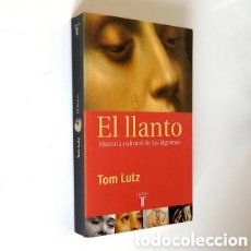 Libros de segunda mano: TOM LUTZ. EL LLANTO. HISTORIA CULTURAL DE LAS LÁGRIMAS. TAURUS, 2001. 435 PÁGS. ILUSTRADO. Lote 366139016