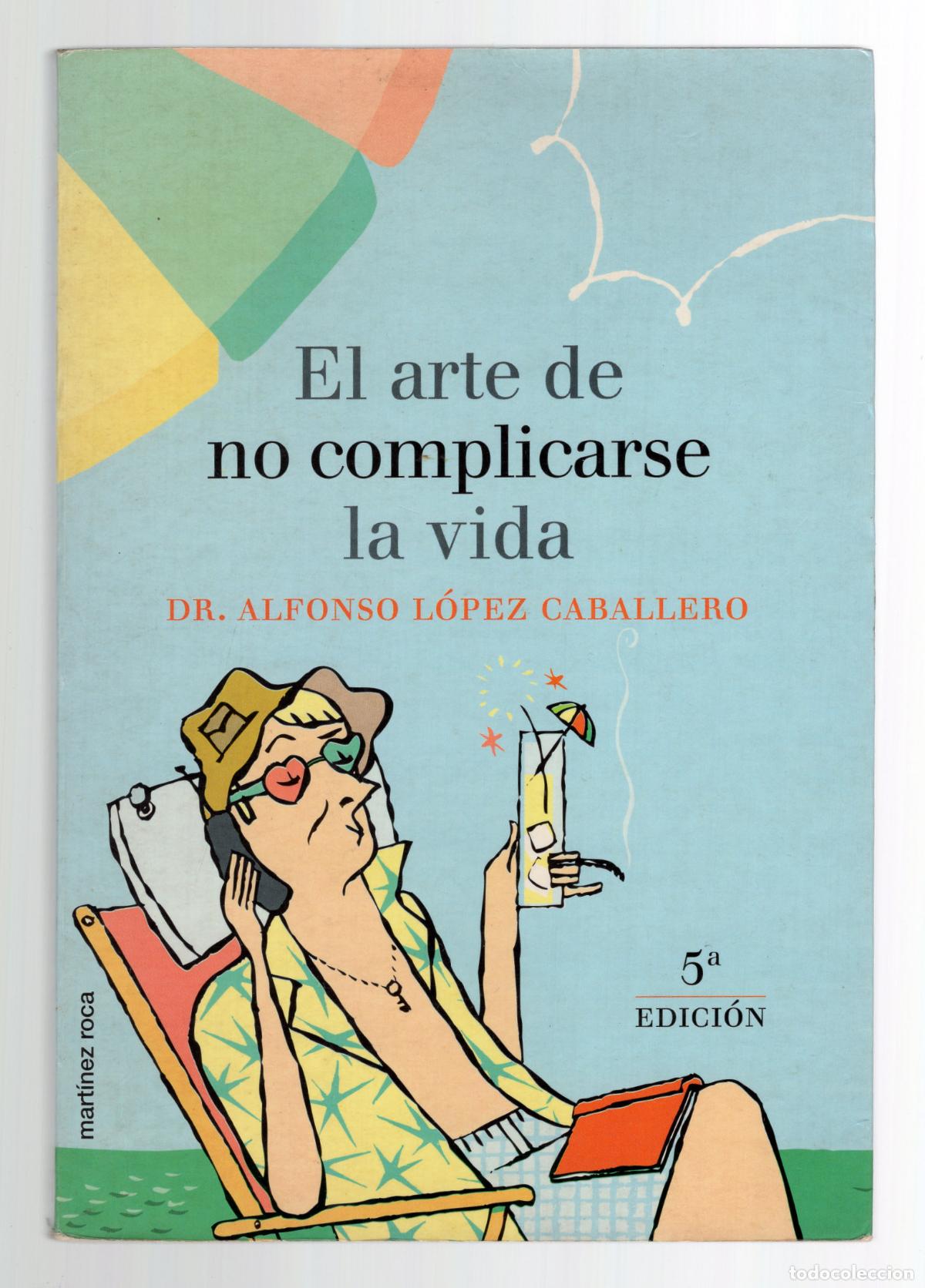 Libros de segunda mano: 292 | El arte de no complicarse la vida. Alfonso L&oacute;pez Caballero -Ediciones Martinez Roca, 2000-