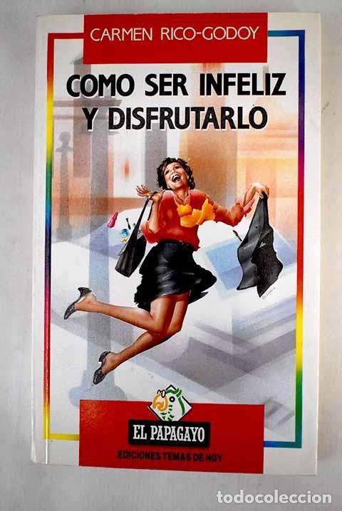 Libros de segunda mano: C&oacute;mo Ser Infeliz y Disfrutarlo - Carmen Rico-godoy - Ediciones Temas de Hoy - El Papagayo