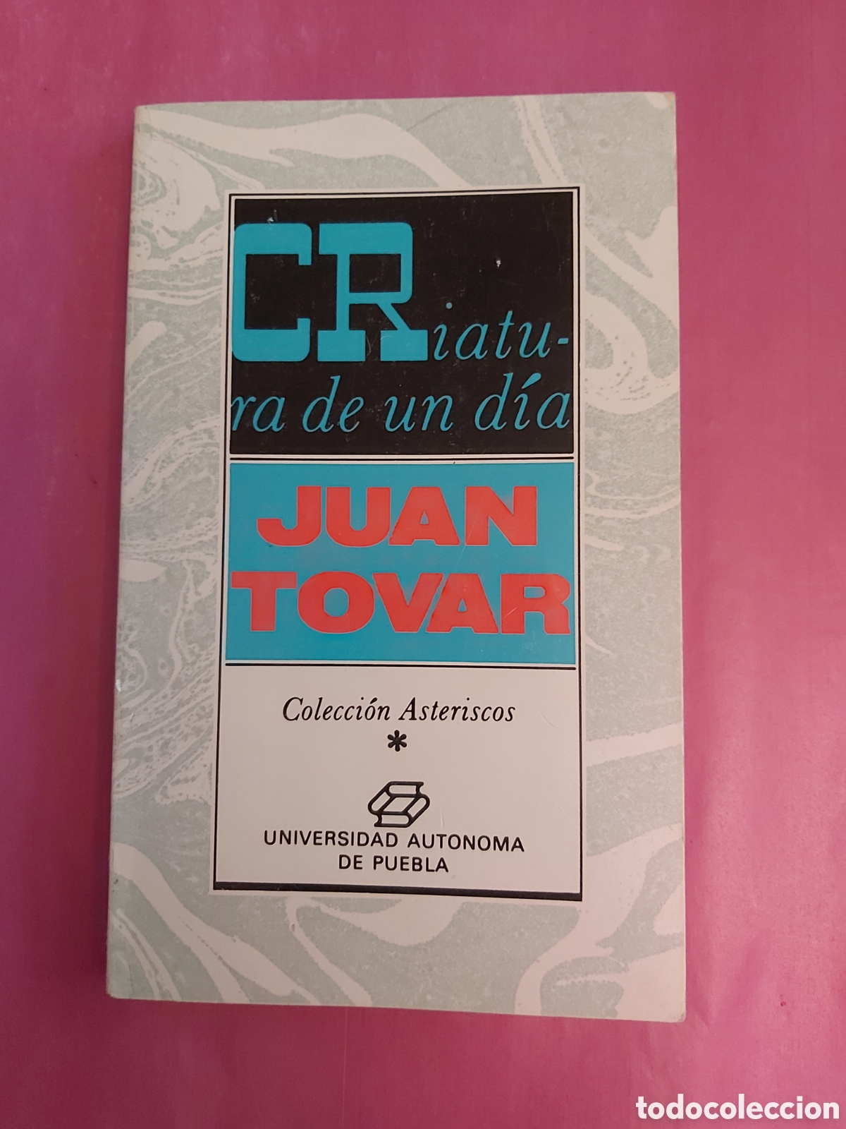 Libros de segunda mano: CRIATURA DE UN DIA JUAN TOVAR UNIVERSIDAD AUT&Oacute;NOMA DE PUEBLA COLECCI&Oacute;N ASTERISCOS PRIMERA EDICI&Oacute;N