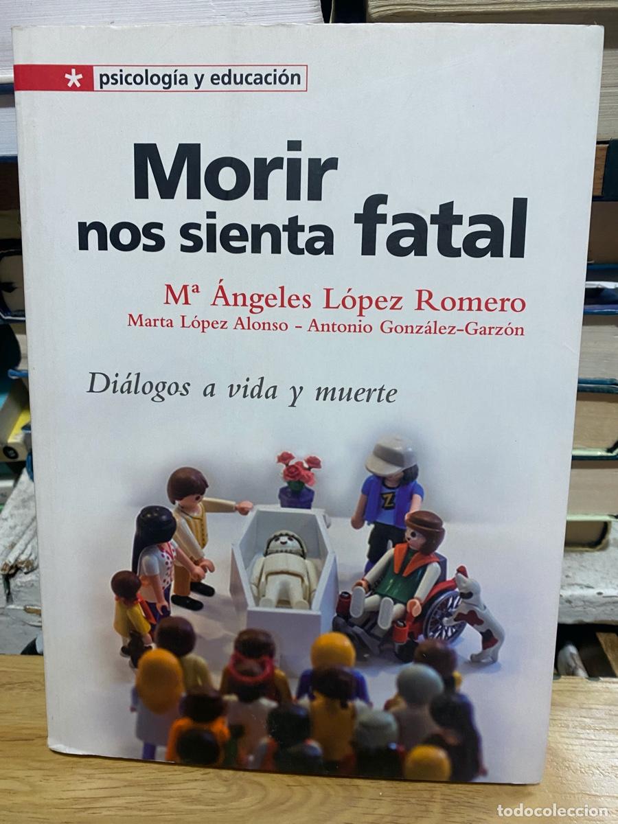 Libros de segunda mano: MORIR NOS SIENTA FATAL, Ma ANGELES LOPEZ ROMERO, PSICOLOGIA Y EDUCACION