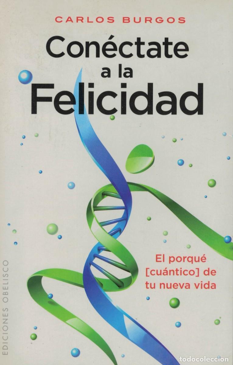 Libros de segunda mano: Carlos Burgos, Con&eacute;ctate a la Felicidad. El porqu&eacute; (cu&aacute;ntico) de tu nueva vida