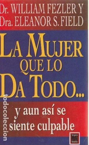 Libros de segunda mano: La mujer que lo da todo: y aun as&iacute; se siente culpable / William Fezler, Eleanor S. Field
