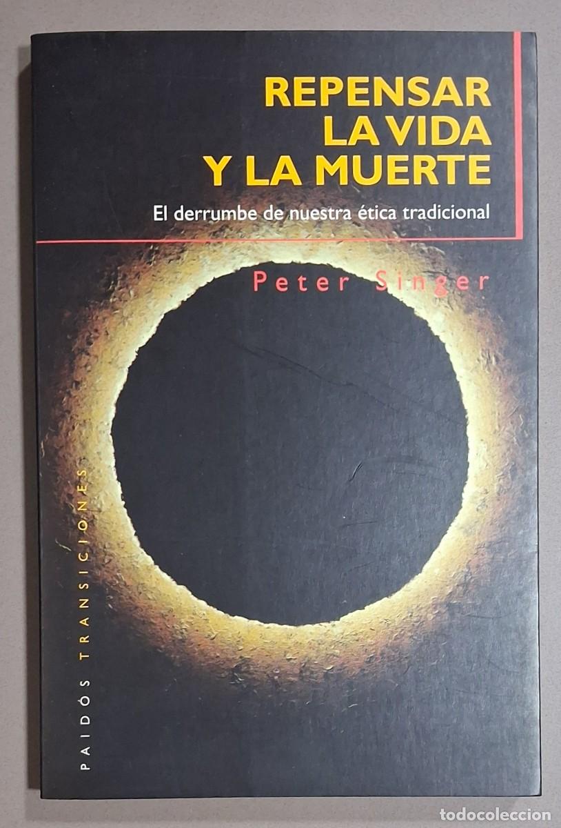 Libros de segunda mano: Repensar la vida y la muerte. El derrumbe de nuestra &eacute;tica tradicional. Peter Singer. Paid&oacute;s. Nuevo