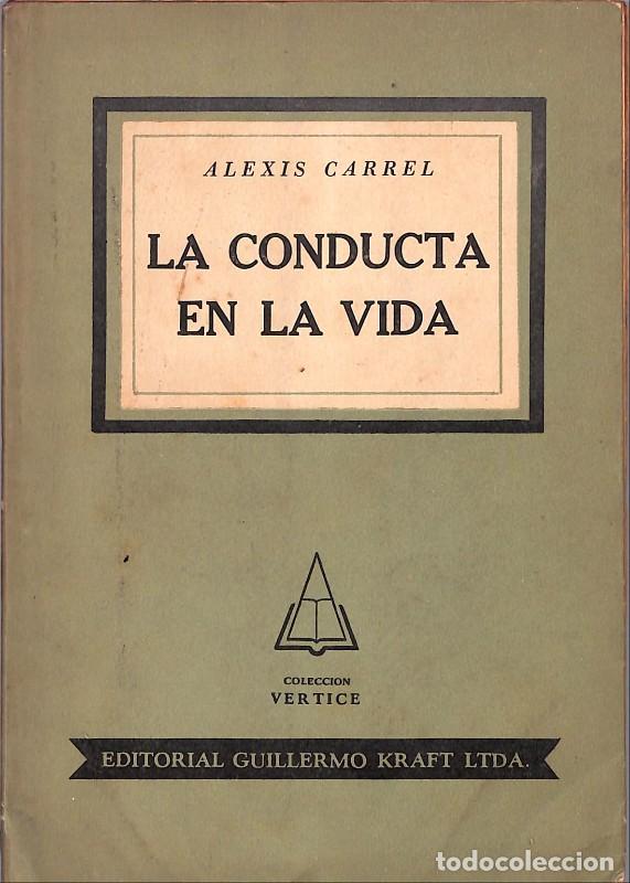 Libros de segunda mano: La conducta en la vida - Carrel, Alexis - Editorial Guillermo Kraft - 1951, 1&ordf; ed. - V&eacute;rtice
