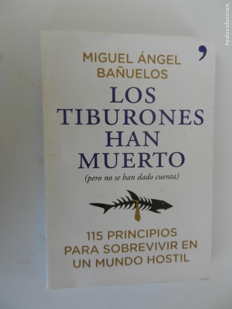 Libros de segunda mano: LOS TIBURONES HAN MUERTO-MIGUEL &Aacute;NGEL BA&Ntilde;UELOS-115 PRINCIPIOS PARA SOBREVIVIR ...- ED. PLANETA 2010.