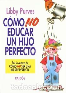 Libri di seconda mano: Como No Educar un Hijo Perfecto - Purves, Libby - Ediciones Paid&oacute;s - Divulgaci&oacute;n, 1