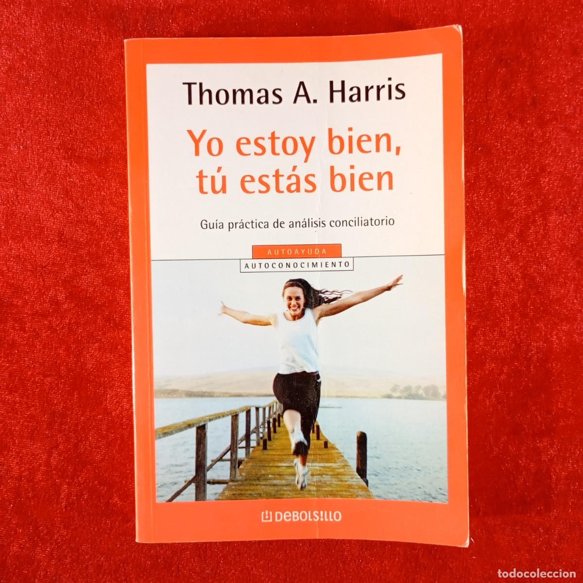 Libros de segunda mano: THOMAS A. HARRIS - YO ESTOY BIEN, T&Uacute; EST&Aacute;S BIEN - DEBOLSILLO - 2005 / 6661