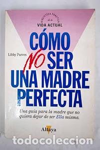 Libros de segunda mano: C&oacute;mo No Ser una Madre Perfecta - Libby Purues - Ediciones Altaya - Biblioteca Pr&aacute;ctica Vida Actual