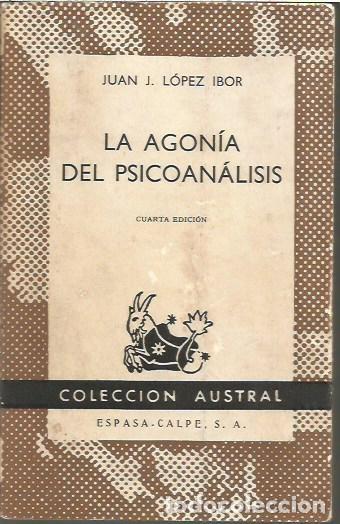 Libros de segunda mano: 1034 COLECCION AUSTRAL LA AGONIA DEL PSICOANALISIS JUAN J LOPEZ IBOR CUARTA EDICION ESPASA CALPE