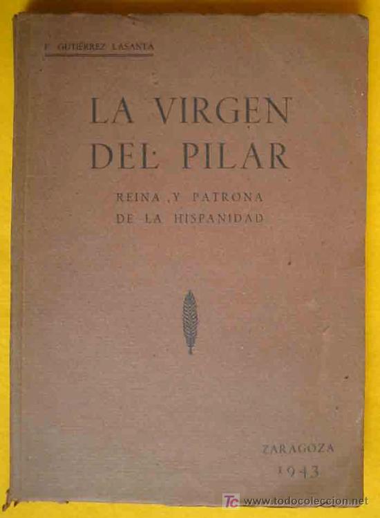 Libros de segunda mano: LA VIRGEN DEL PILAR REINA Y PATRONA DE LA HISPANIDAD. 1943. GUTIERREZ LASANTA Francisco