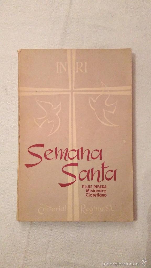 LIBRO ANTIGUO: LA SEMANA SANTA - PADRE LUIS RIBERA - EDITORIAL REGINA SA - 1956