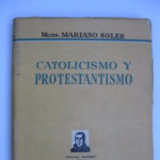 Libros de segunda mano: CATOLICISMO Y PROTESTANTISMO MONS. MARIANO SOLER PRIMER ARZOBISPO DE MONTEVIDEO URUGUAY 1946. Lote 67379781