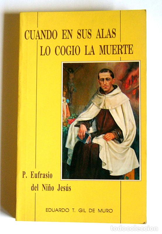 Libros de segunda mano: CUANDO EN SUS ALAS LO COGIO LA MUERTE - P. EUFRASIO DEL NI&Ntilde;O JESUS - EDUARDO T. GIL DE MORO