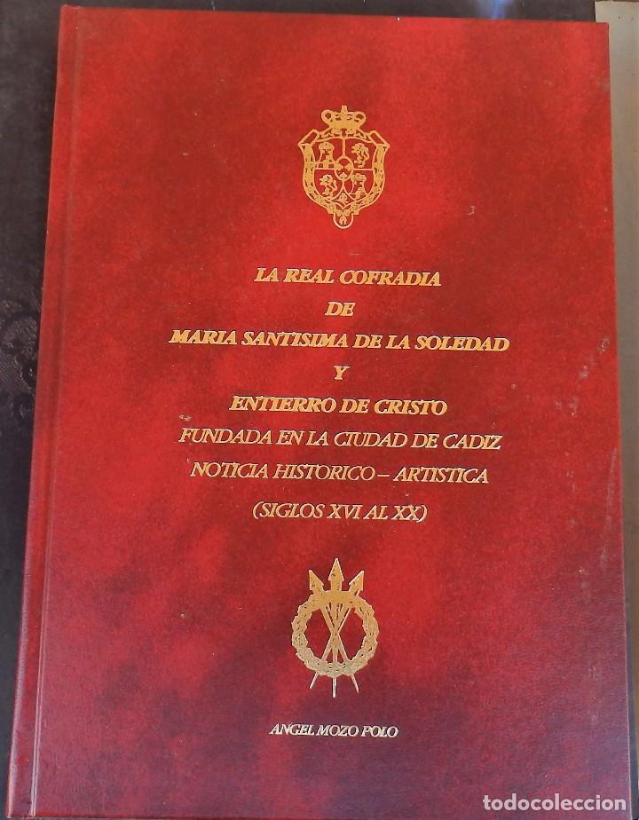 Libros de segunda mano: SEMANA SANTA DE CADIZ. LA REAL COFRADIA DE MARIA. STMA. DE LA SOLEDAD Y ENTIERRO DE CRISTO