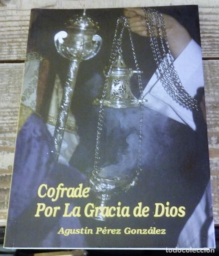 Libros de segunda mano: SEMANA SANTA SEVILLA, COFRADE POR LA GRACIA DE DIOS, AGUSTIN PEREZ GONZALEZ, DEDICADO