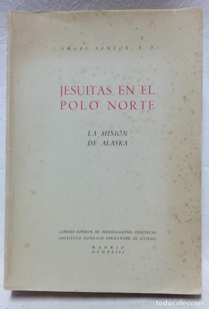 Libros de segunda mano: JESUITAS EN EL POLO NORTE. LA MISI&Oacute;N DE ALASKA. POR &Aacute;NGEL SANTOS. MADRID, 1943.