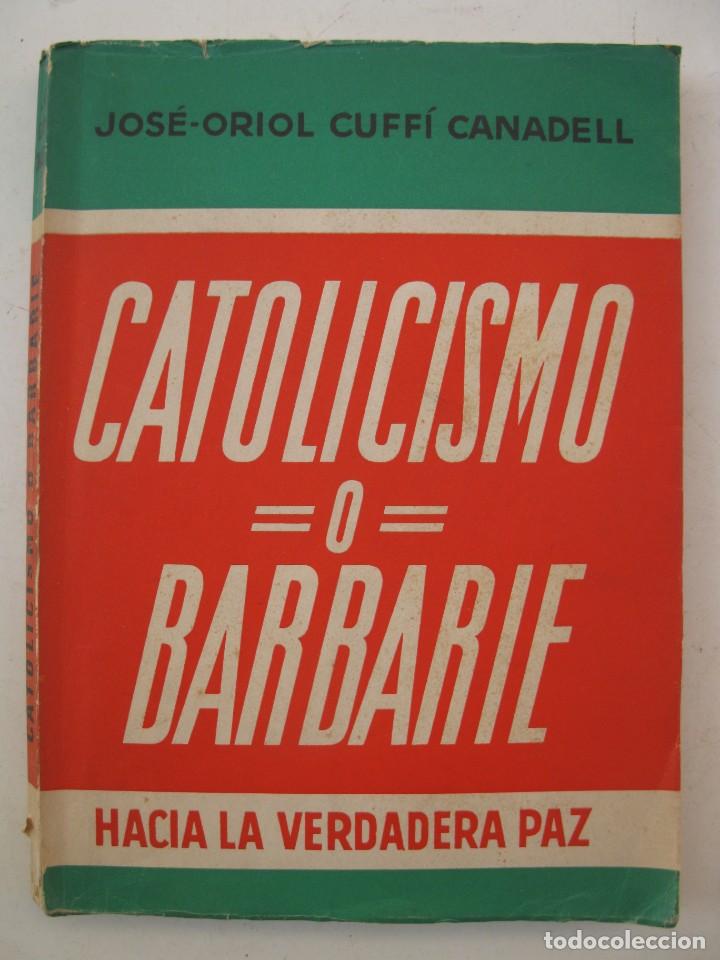 CATOLICISMO O BARBARIE - JOSÉ-ORIOL CUFFÍ CANADELL - EDICIONES ARIEL - AÑO 1949. (Libros de Segunda Mano - Religión)