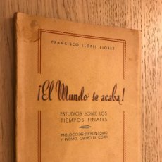 Libros de segunda mano: ¡EL MUNDO SE ACABA! ESTUDIO SOBRE LOS TIEMPOS FINALES. FRANCISCO LLOPIS LLORET. MADRID 1951