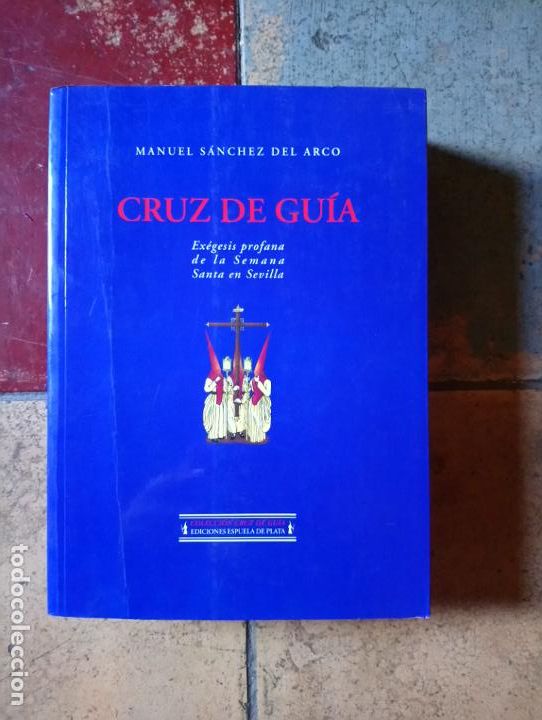 Libros de segunda mano: Cruz de gu&iacute;a. Ex&eacute;gesis profana de la Semana Santa en Sevilla - S&aacute;nchez del Arco, Manuel
