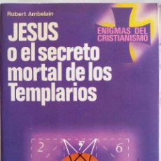 Libri di seconda mano: JESÚS O EL SECRETO MORTAL DE LOS TEMPLARIOS, ROBERT AMBELAIN. ENIGMAS DEL CRISTIANISMO. LIBRO