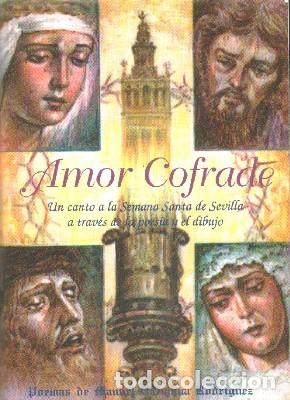 Libros de segunda mano: AMOR COFRADE. UN CANTO A LA SEMANA SANTA DE SEVILLA A TRAVES DE LA POESIA Y... A-SESANTA-2004 ,3