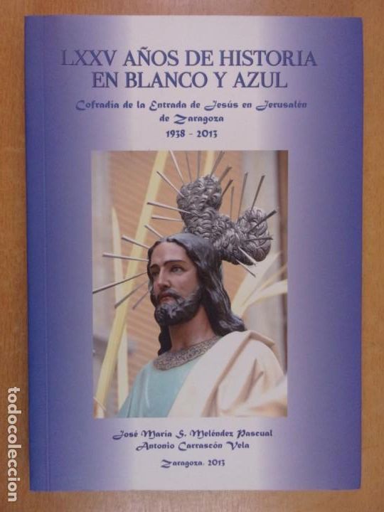 Libros de segunda mano: LXXV A&Ntilde;OS DE HISTORIA EN BLANCO Y AZUL. COFRADIA DE LA ENTRADA DE JES&Uacute;S EN JERUSALEN DE ZARAGOZA