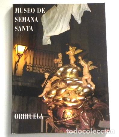 Libros de segunda mano: MUSEO DE SEMANA SANTA - ORIHUELA - LIBRO RELIGI&Oacute;N CRISTIANA ARTE PASOS ALICANTE ESPA&Ntilde;A CRISTIANISMO