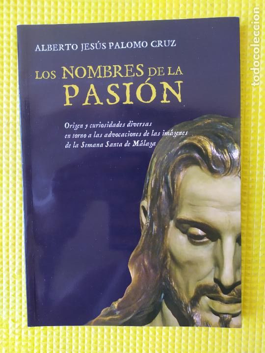 Libros de segunda mano: LOS NOMBRES DE LA PASION ALBERTO JESUS PALOMO CRUZ SEMANA SANTA MALAGA