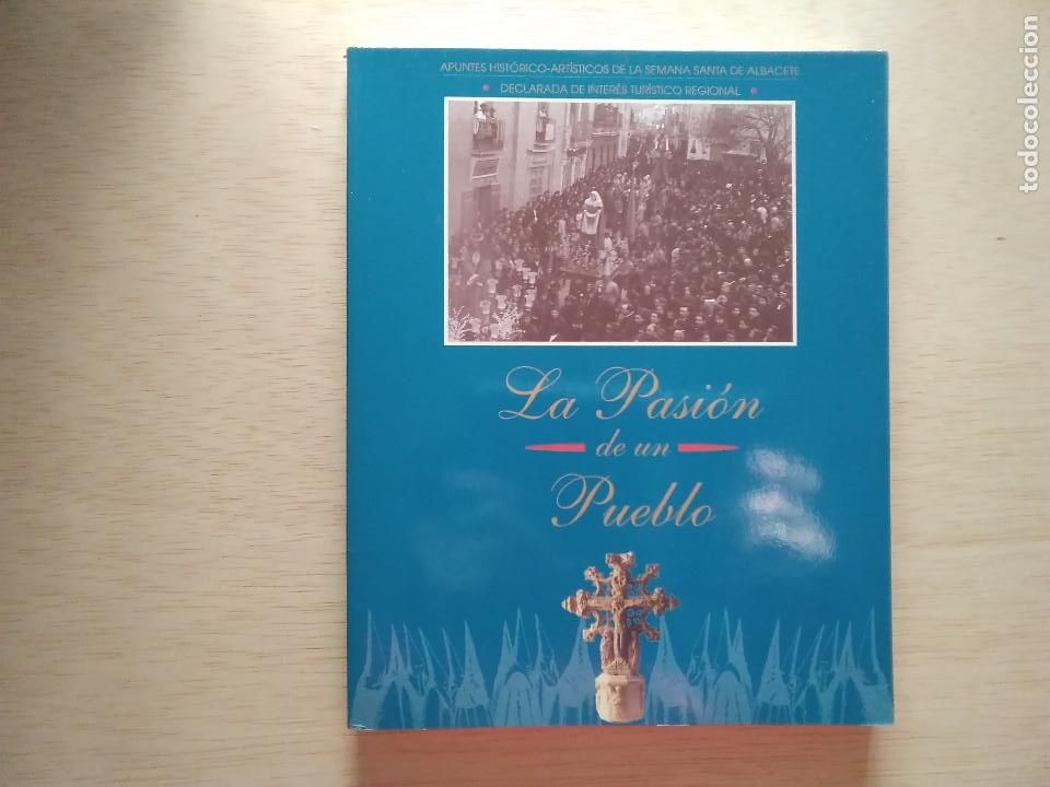 Libros de segunda mano: LIBRO LA PASION DE UN PUEBLO APUNTES HISTORICO ARTISTICOS DE LA SEMANA SANTA DE ALBACETE