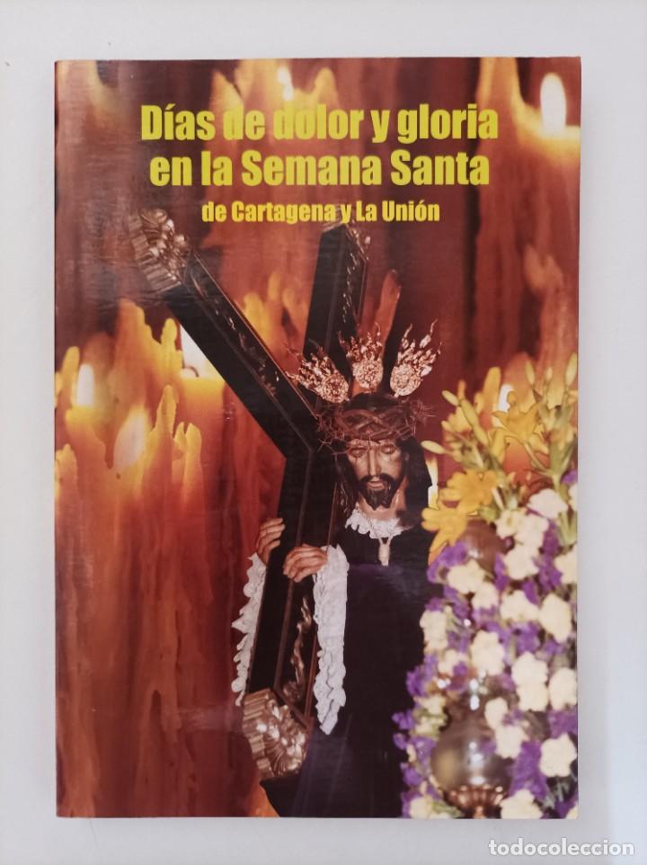 Libros de segunda mano: D&Iacute;AS DE DOLOR Y GLORIA EN LA SEMANA SANTA DE CARTAGENA Y LA UNI&Oacute;N. Murcia, 1999