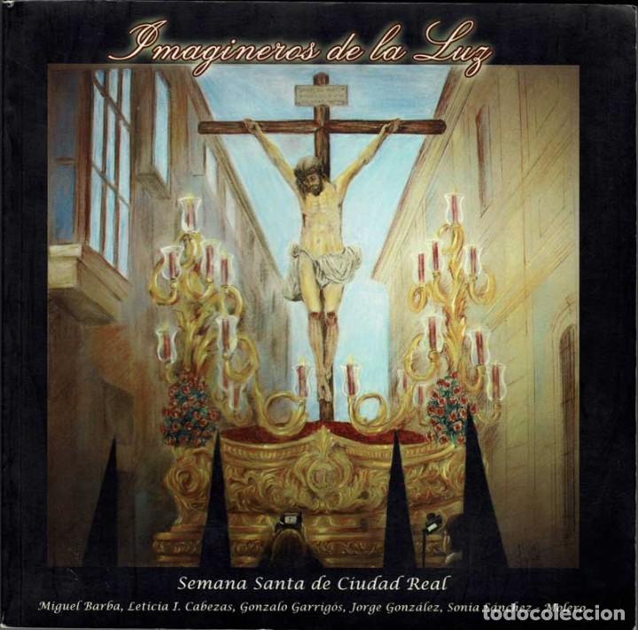 Libros de segunda mano: Imagineros de la Luz. Semana Santa de Ciudad Real - AA.VV.