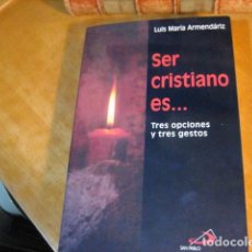 Libros de segunda mano: SER CRISTIANO ES... LUIS MARÍA ARMENDÁRIZ TRES OPCIONES Y TRES GESTOS . NUEVO!!!