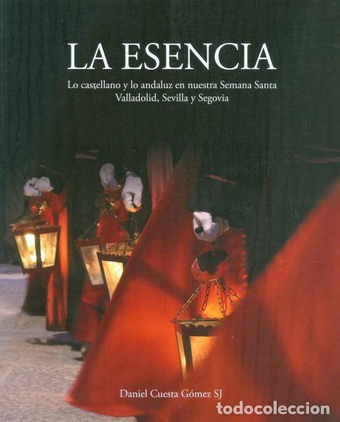 Libros de segunda mano: La esencia: Lo castellano y lo andaluz en nuestra Semana Santa. Valladolid, Sevilla y Segovia
