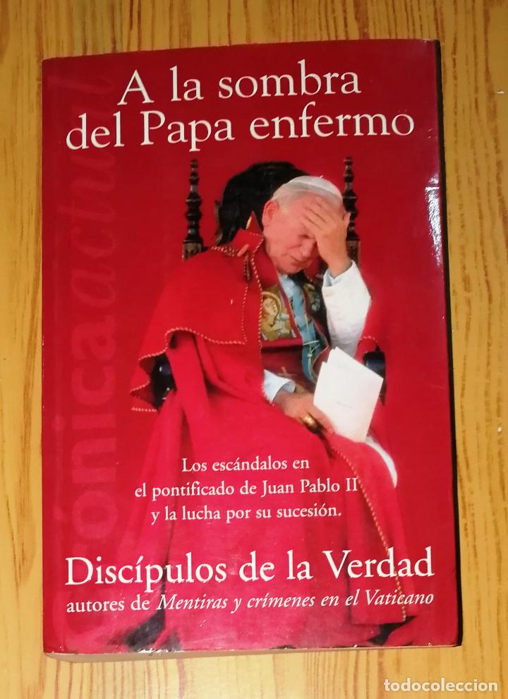 Second hand books: A LA SOMBRA DEL PAPA ENFERMO : los esc&aacute;ndalos en el pontificado de Juan Pablo II... / Disc&iacute;pulos de