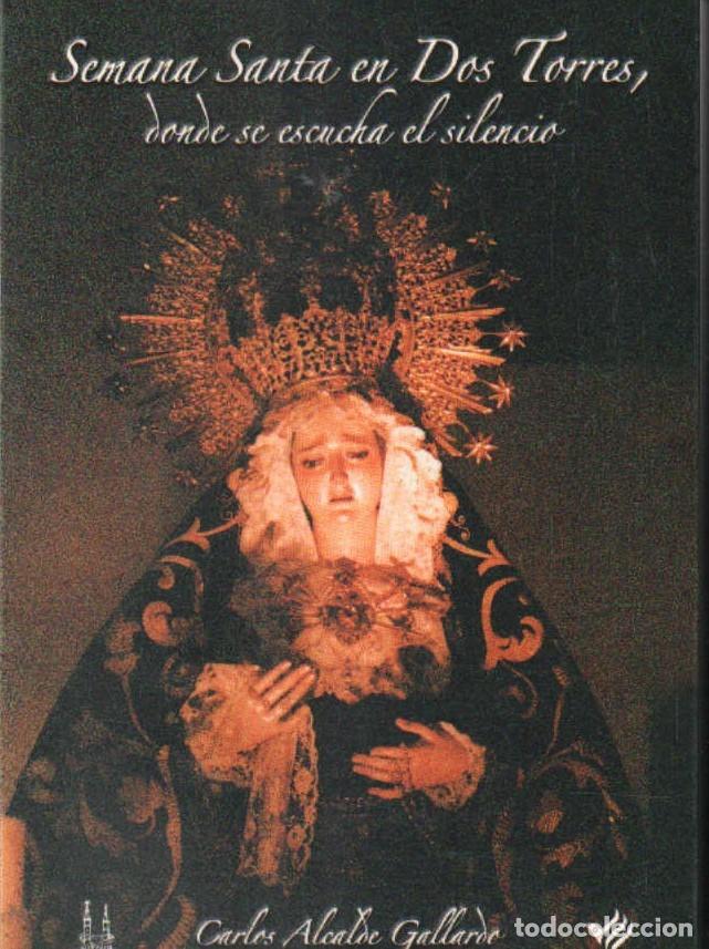Libros de segunda mano: SEMANA SANTA EN DOS TORRES, DONDE SE ESCUCHA EL SILENCIO. ALCALDE GALLARDO, CARLOS. A-SESANTA-3243
