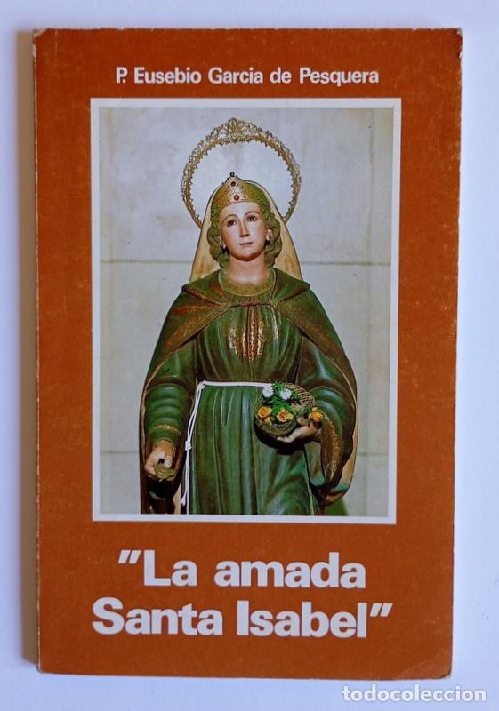 Libros de segunda mano: LA AMADA SANTA ISABEL - EUSEBIO GARCIA DE PESQUERA