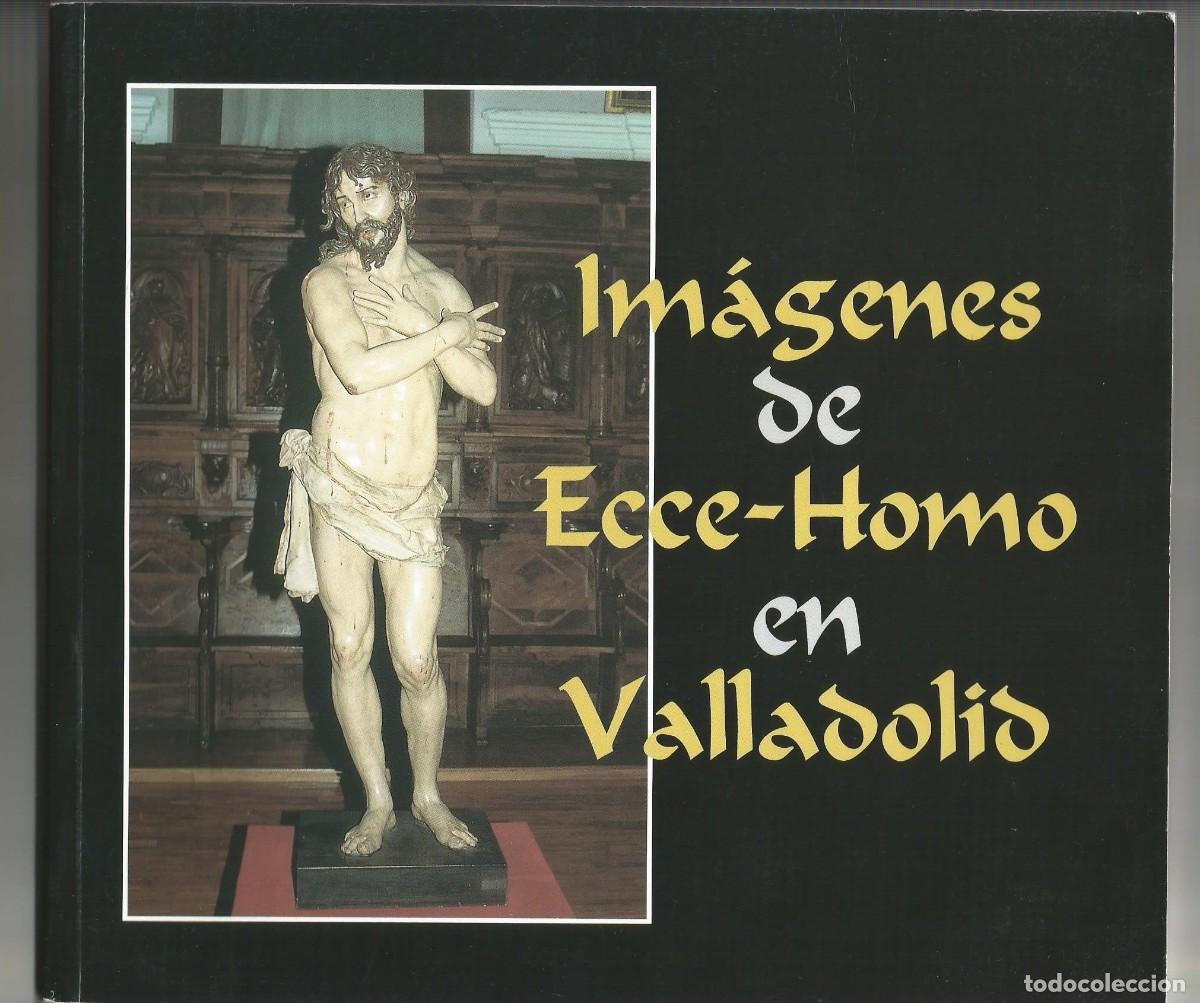 Libros de segunda mano: IM&Aacute;GENES DE ECCE-HOMO EN VALLADOLID, AYUNTAMIENTO DE VALLADOLID, 2001