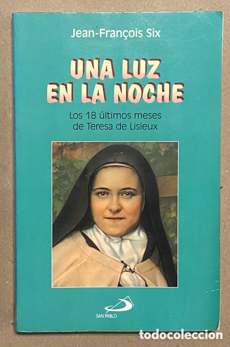Second hand books: UNA LUZ EN LA NOCHE, LOS 19 &Uacute;LTIMOS MESES DE TERESA DE LISIEUX. JEAN-FRANCOIS SIX. SAN PABLO 1996.