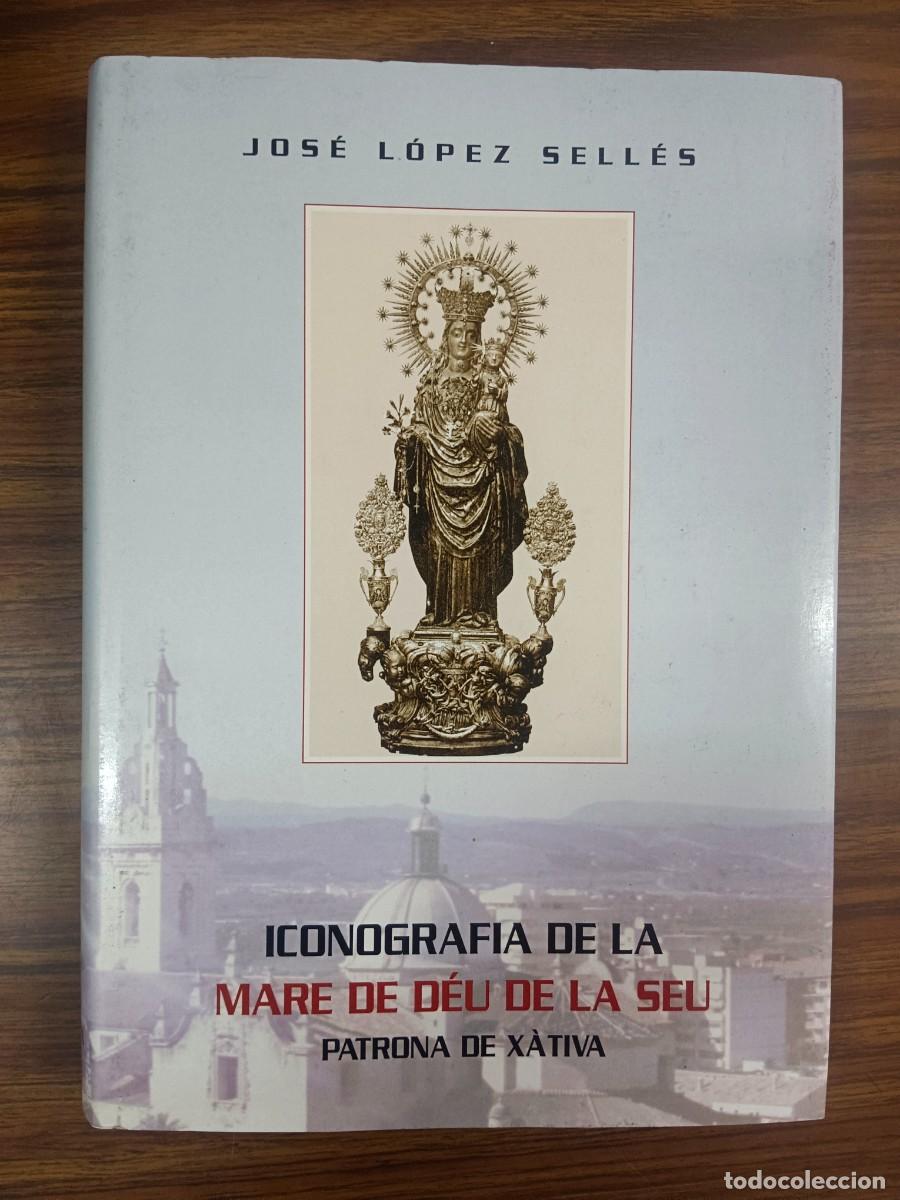 Libros de segunda mano: ICONOGRAFIA DE LA MARE DE DEU DE LA SEU PATRONA DE XATIVA - Jose Luis Selles