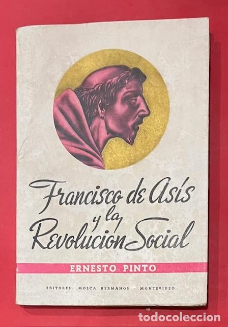 Libros de segunda mano: FRANCISCO DE ASIS Y LA REVOLUCION SOCIAL DE ERNESTO PINTO, EDIT. MOSCA HERMANOS, MONTEVIDEO 1940