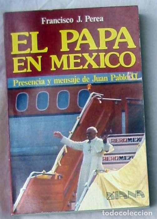 Second hand books: EL PAPA EN M&Eacute;XICO - FRANCISCO J. PEREA - ED. DIANA 1979 M&Eacute;XICO - VER INDICE