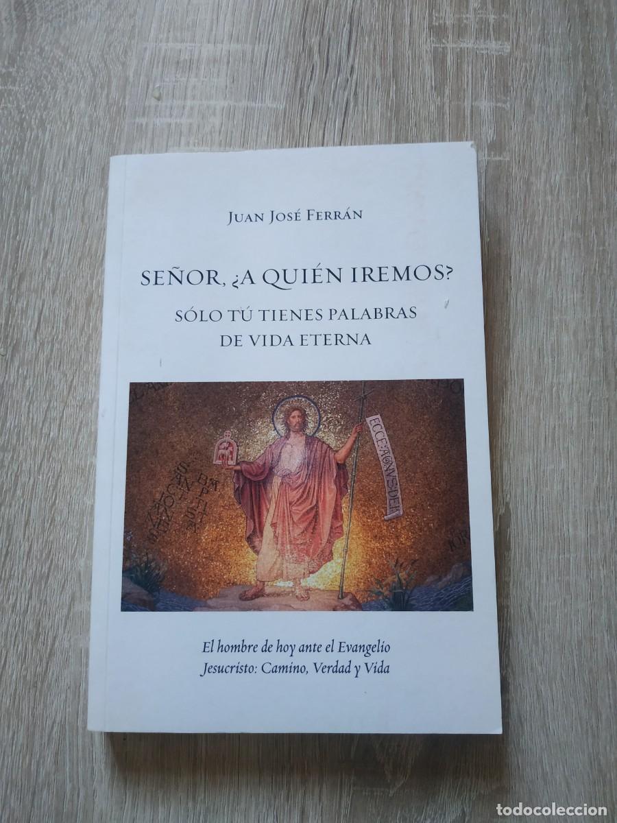 Libri di seconda mano: Se&ntilde;or &iquest;A qui&eacute;n iremos?. S&oacute;lo t&uacute; tienes palabras de vida eterna - Juan Jos&eacute; Ferr&aacute;n