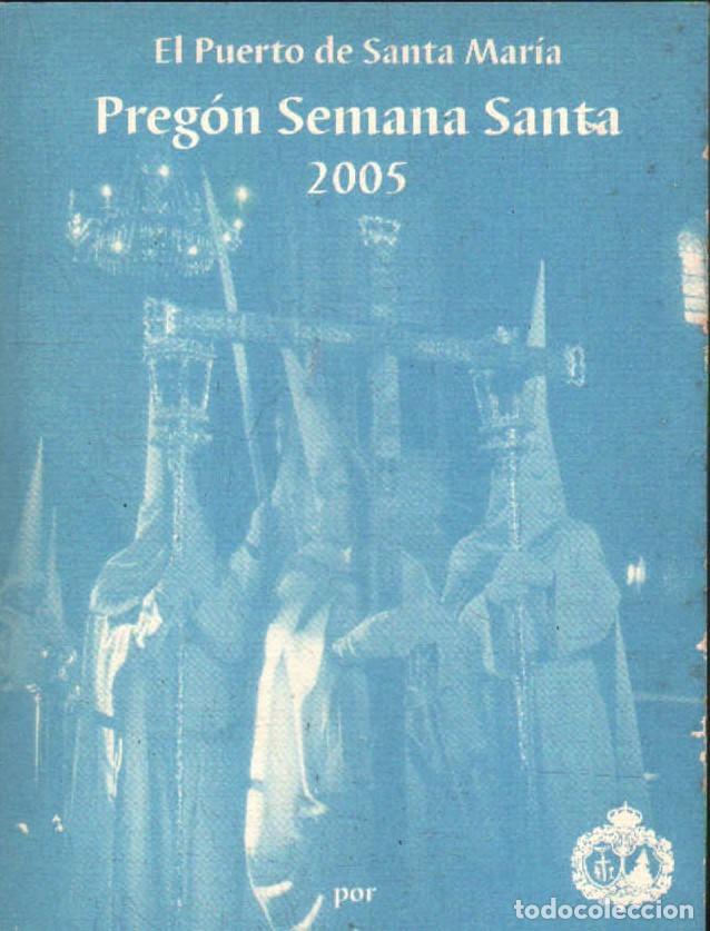Libros de segunda mano: EL PUERTO DE SANTA MARIA, PREGON SEMANA SANTA 2005. VELAZQUEZ GARAY, ANTONIO. A-SESANTA-3669
