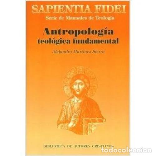 Libros de segunda mano: Antropolog&iacute;a Teol&oacute;gica Fundamental - Mart&iacute;nez Sierra, Alejandro - B.a.c - 2002, 1&ordf; ed. - Sapientia F