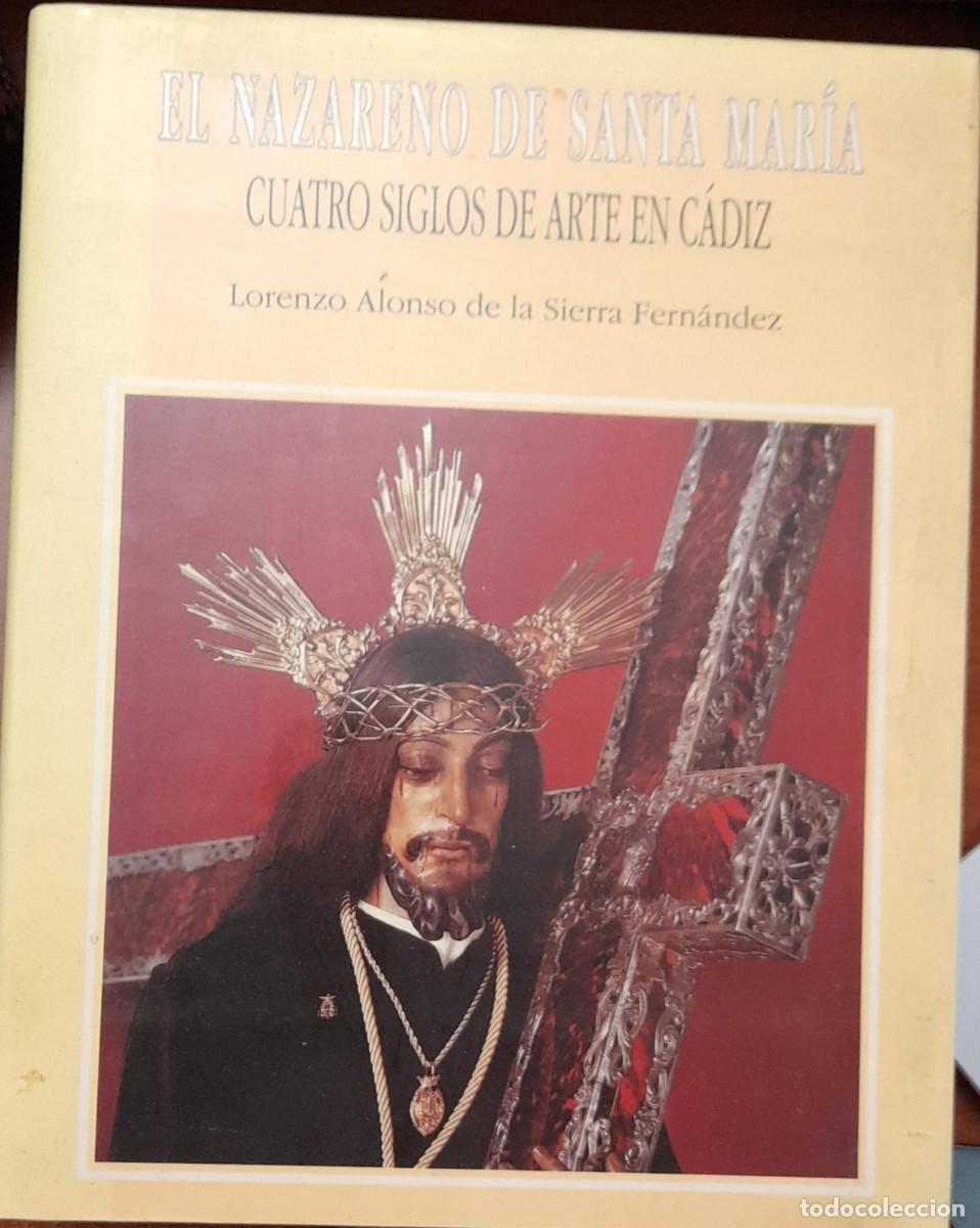 Libros de segunda mano: EL NAZARENO DE SANTA MAR&Iacute;A, CUATRO SIGLOS DE ARTE EN C&Aacute;DIZ, POR L.A. DE LA SIERRA FERN&Aacute;NDEZ, 1991