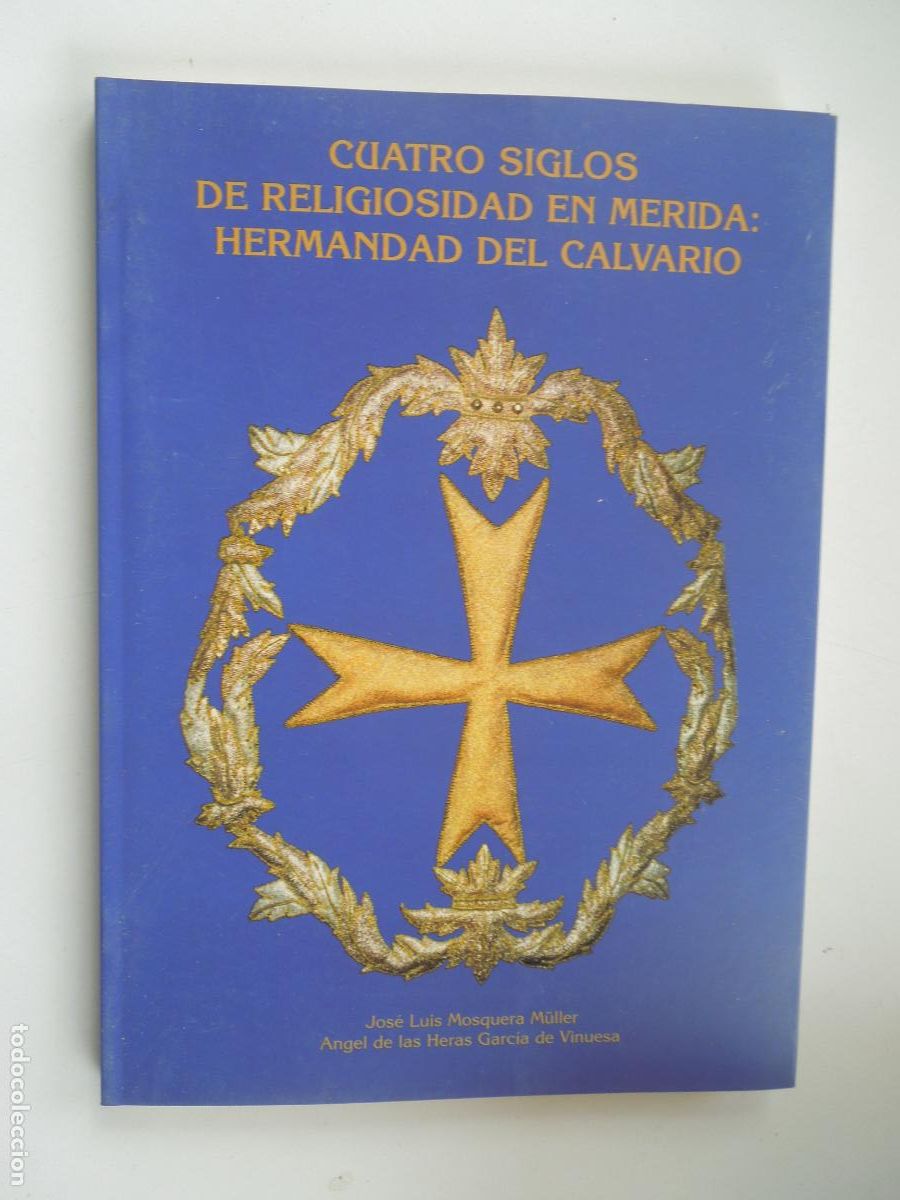 Libri di seconda mano: HERMANDAD DEL CALVARIO -CUATRO SIGLOS DE RELIGIOSIDAD EN MERIDA - JOSE LUIS MOSQUERA 1997 ANGEL DE L