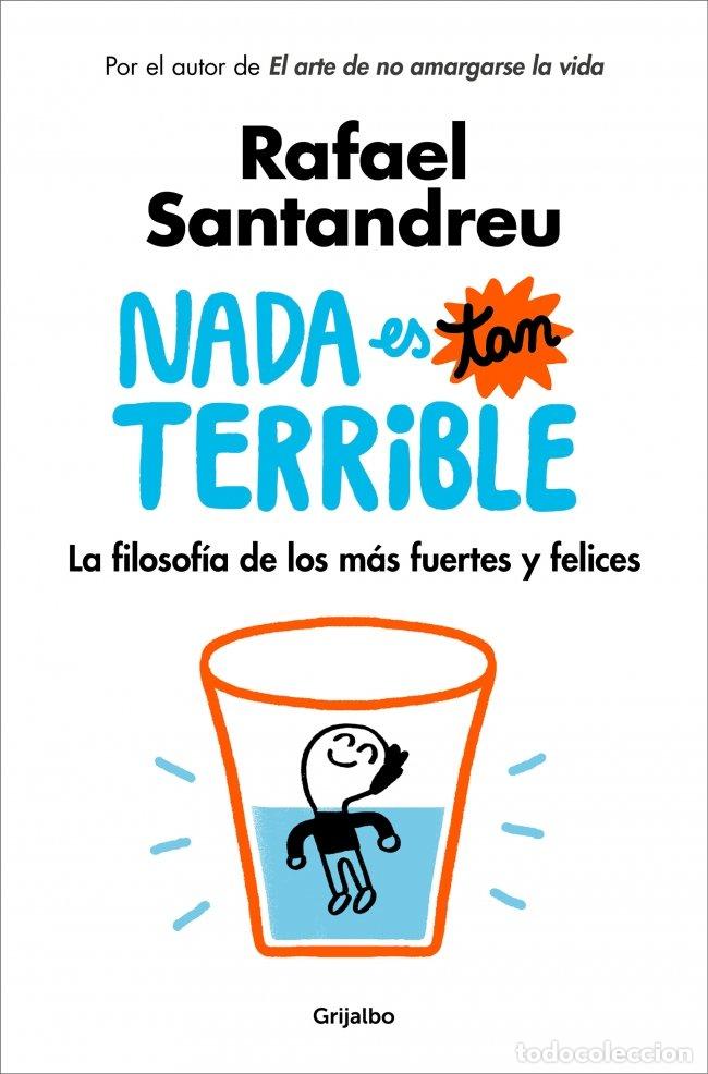 Libros de segunda mano: Nada es tan terrible: La filosof&iacute;a de los m&aacute;s fuertes y felices - Rafael Santandreu - Grijalbo - Psi