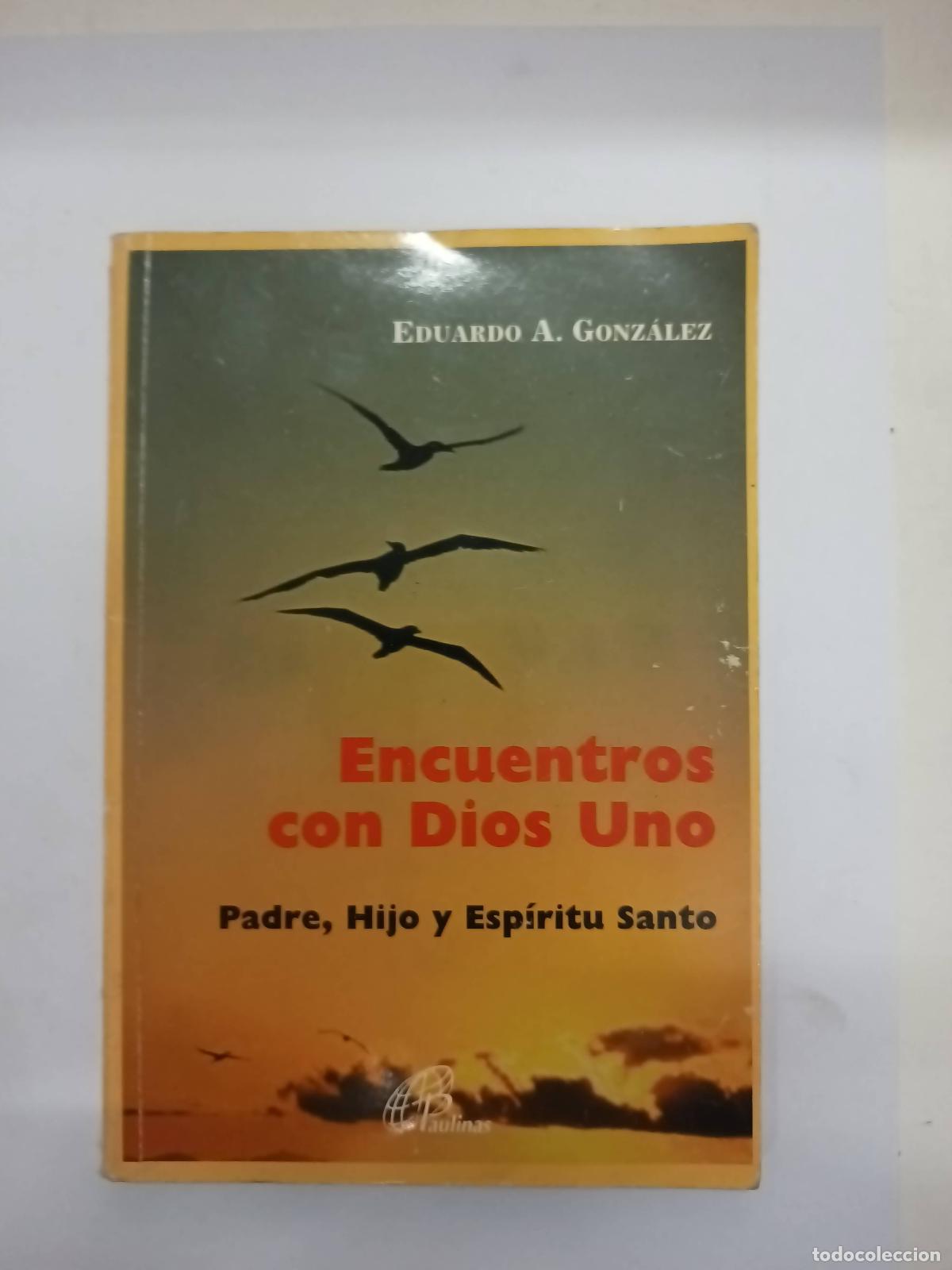 Libri di seconda mano: Encuentros con Dios Uno: Padre, Hijo y Esp&iacute;ritu Santo - Eduardo A. Gonz&aacute;lez
