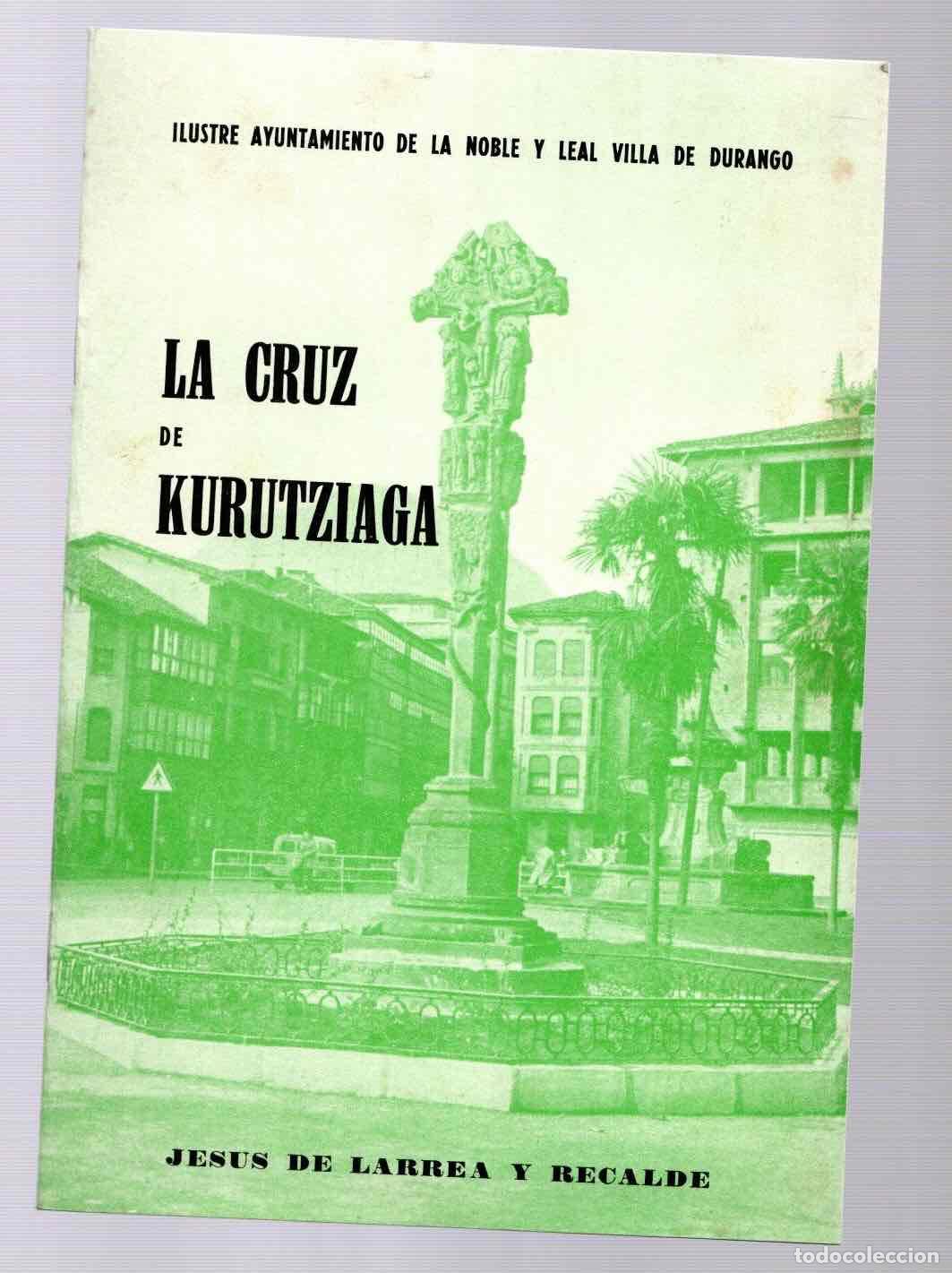 Libros de segunda mano: LA CRUZ DE KURUTZIAGA. JESUS DE LARREA Y RECALDE. AYUNTAMIENTO DE DURANGO, VIZCAYA, 1972